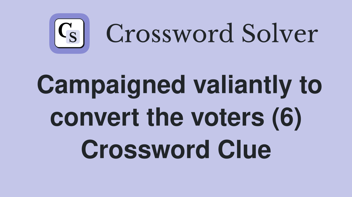 Campaigned valiantly to convert the voters (6) Crossword Clue