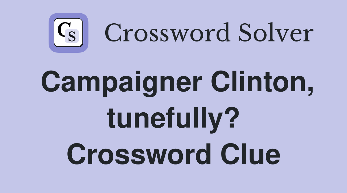 Campaigner Clinton, tunefully? Crossword Clue