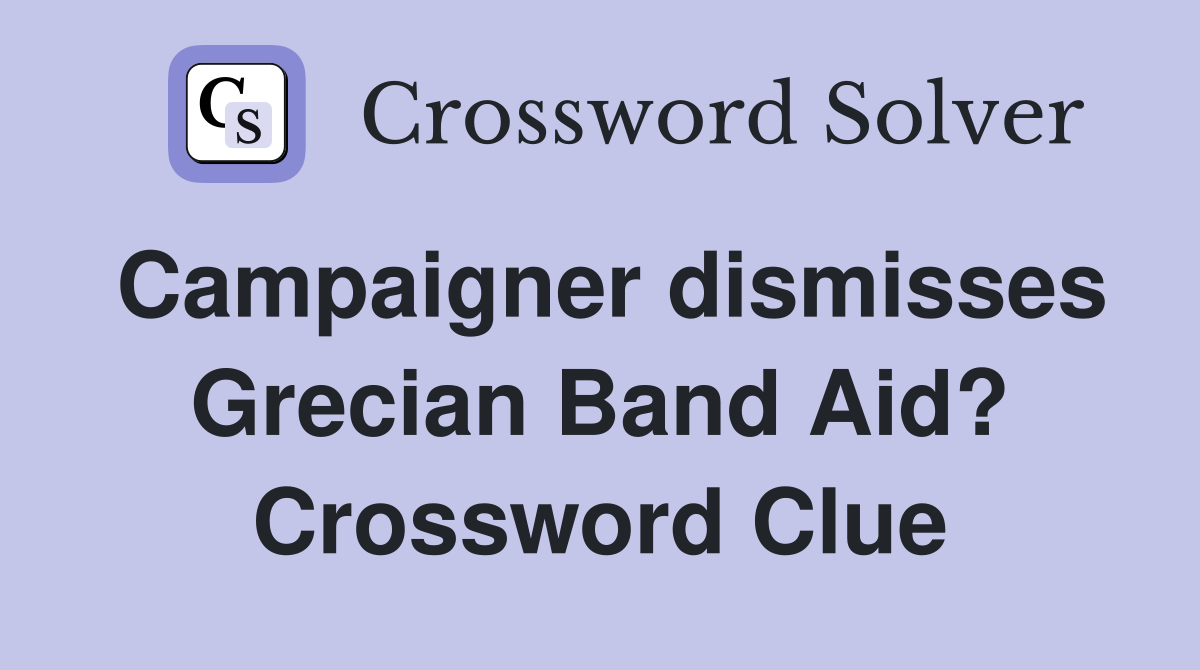 Campaigner dismisses Grecian Band Aid? Crossword Clue