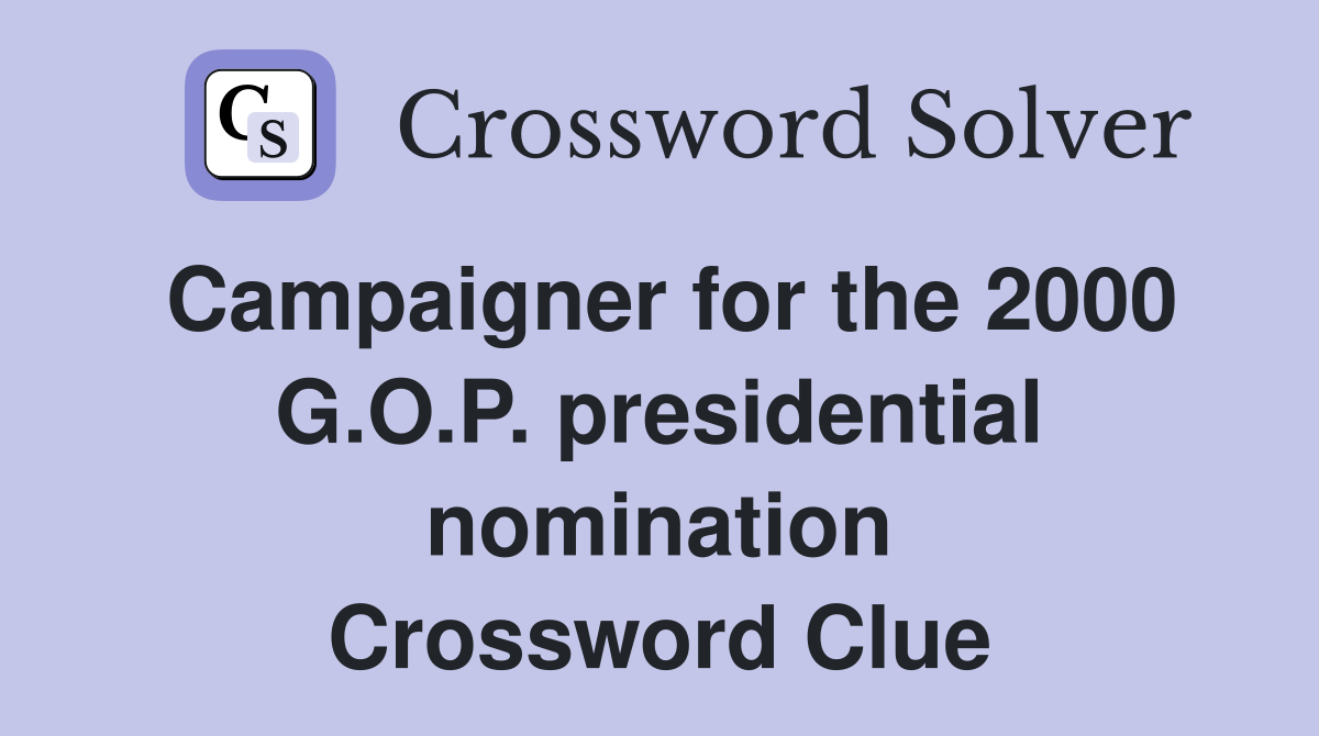 Campaigner for the 2000 G.O.P. presidential nomination Crossword Clue
