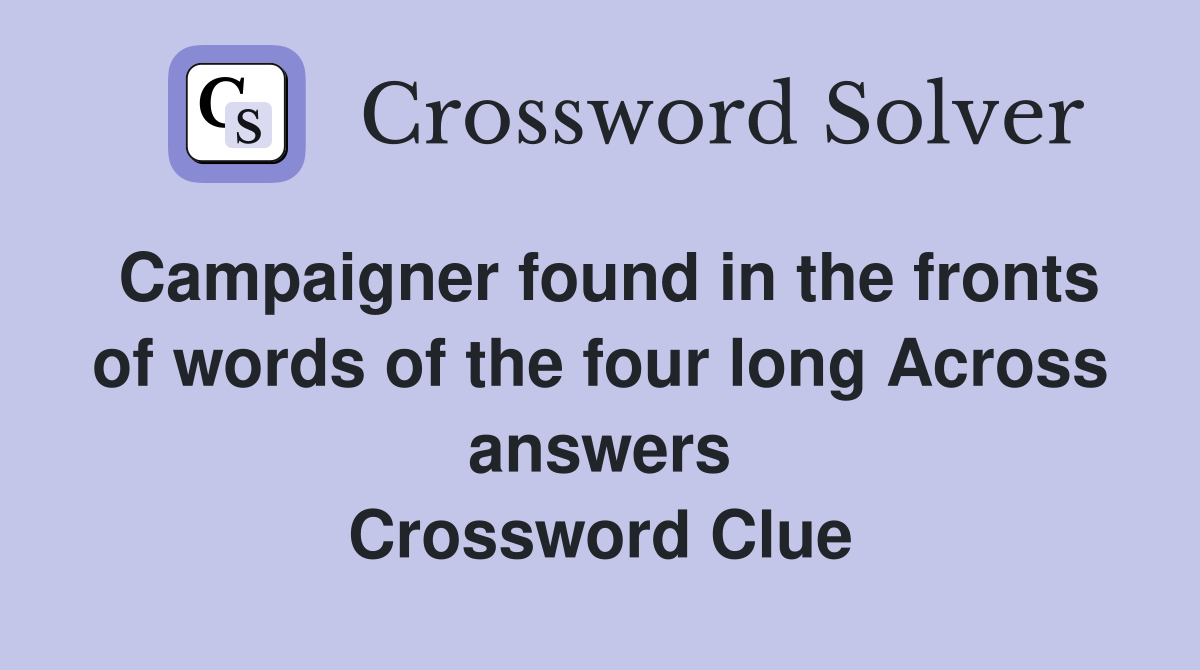 Campaigner found in the fronts of words of the four long Across answers Crossword Clue