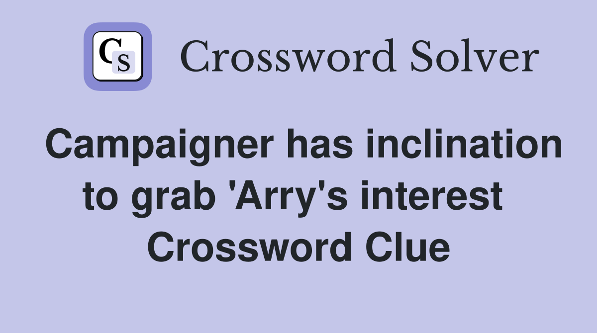 Campaigner has inclination to grab 'Arry's interest  Crossword Clue