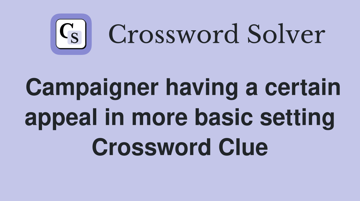Campaigner having a certain appeal in more basic setting Crossword Clue