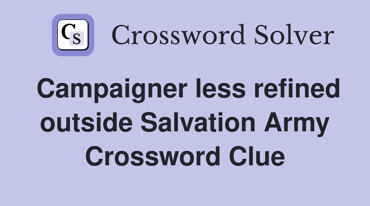 Campaigner less refined outside Salvation Army Crossword Clue