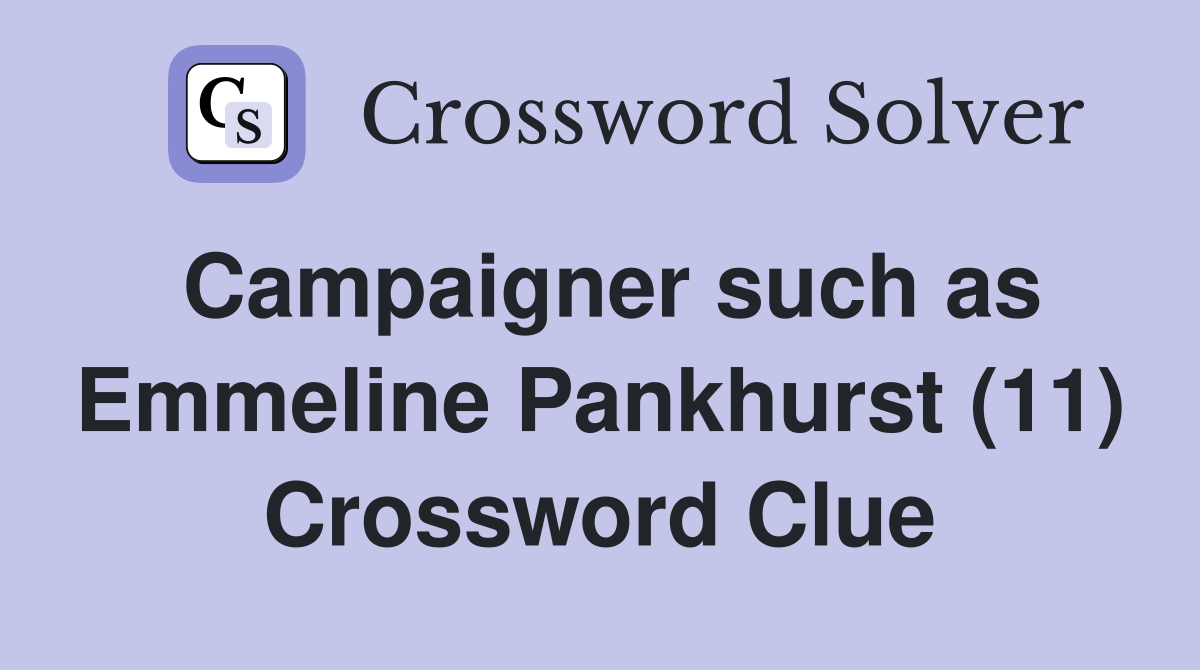 Campaigner such as Emmeline Pankhurst (11) Crossword Clue