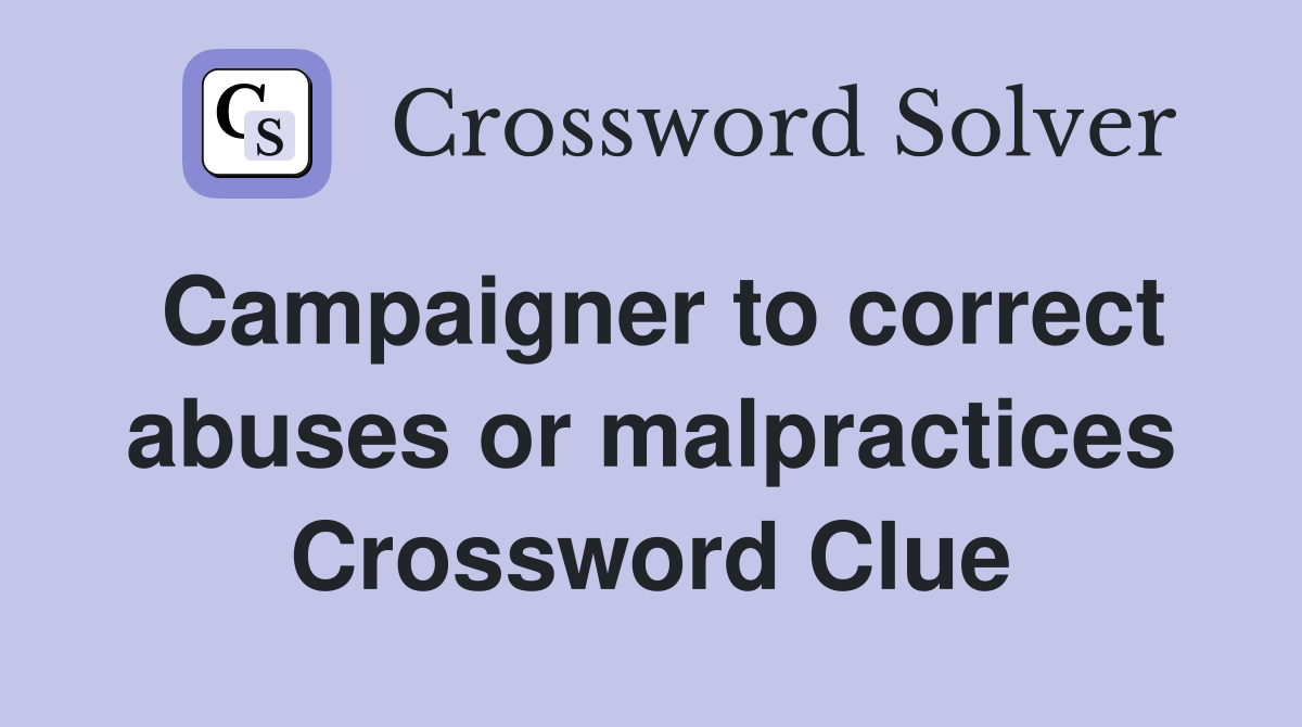 Campaigner to correct abuses or malpractices Crossword Clue