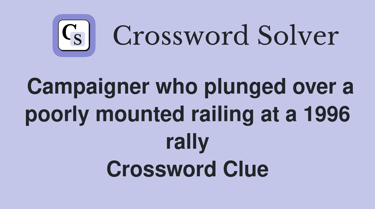 Campaigner who plunged over a poorly mounted railing at a 1996 rally Crossword Clue