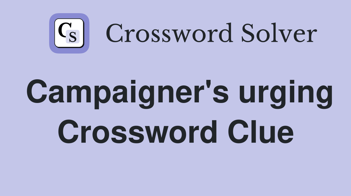Campaigner's urging Crossword Clue