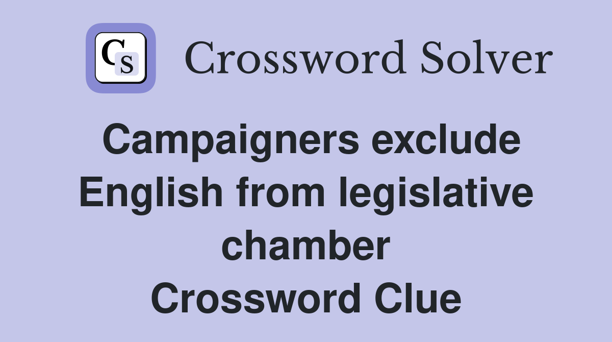 Campaigners exclude English from legislative chamber Crossword Clue