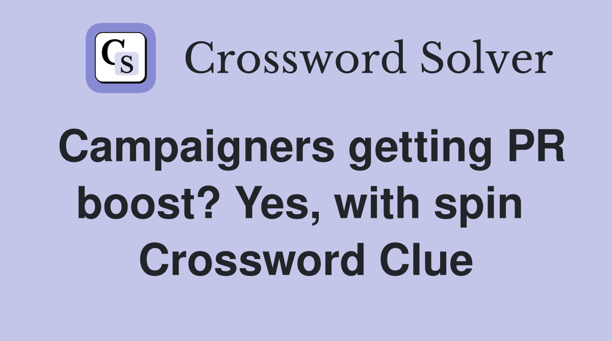 Campaigners getting PR boost? Yes, with spin  Crossword Clue
