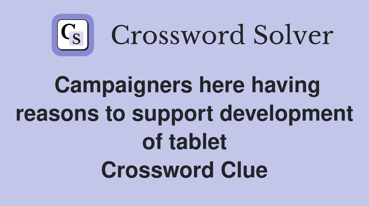 Campaigners here having reasons to support development of tablet Crossword Clue