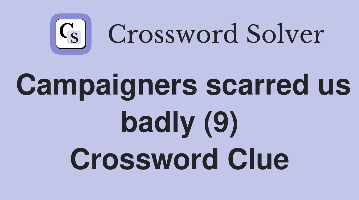 Campaigners scarred us badly (9) Crossword Clue