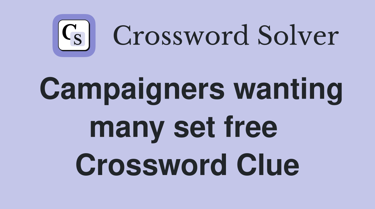 Campaigners wanting many set free  Crossword Clue