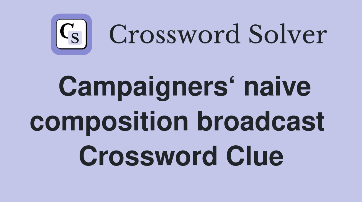 Campaigners‘ naive composition broadcast  Crossword Clue