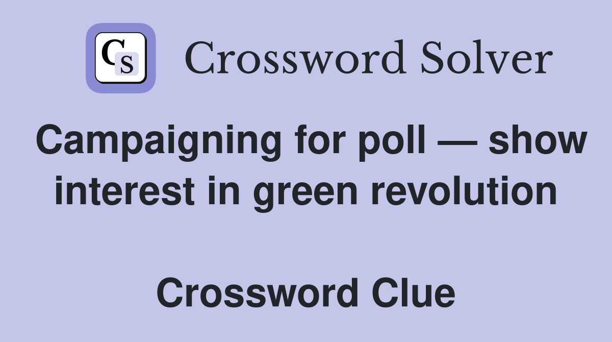 Campaigning for poll — show interest in green revolution  Crossword Clue