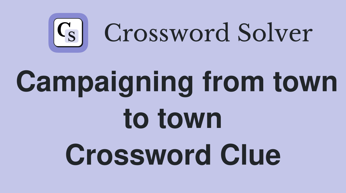 Campaigning from town to town Crossword Clue