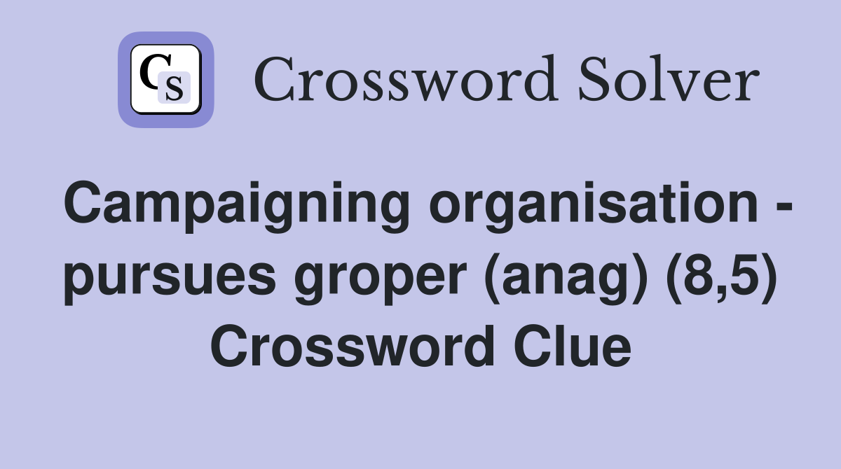 Campaigning organisation - pursues groper (anag) (8,5) Crossword Clue