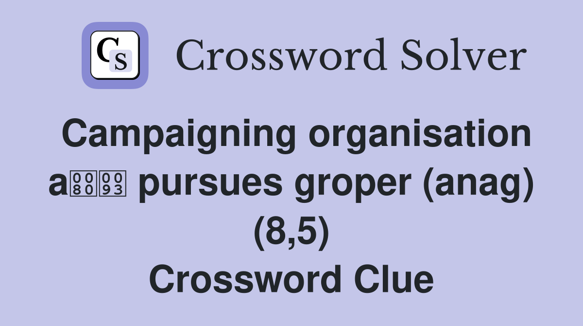 Campaigning organisation a pursues groper (anag) (8,5) Crossword Clue