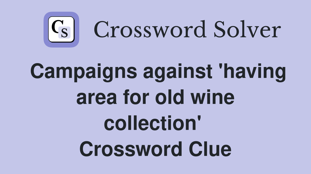 Campaigns against 'having area for old wine collection'  Crossword Clue