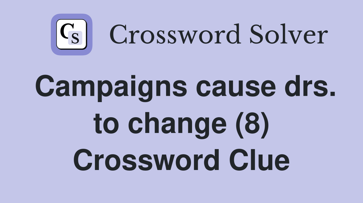Campaigns cause drs. to change (8) Crossword Clue