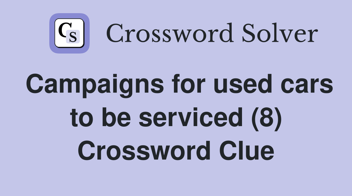 Campaigns for used cars to be serviced (8) Crossword Clue