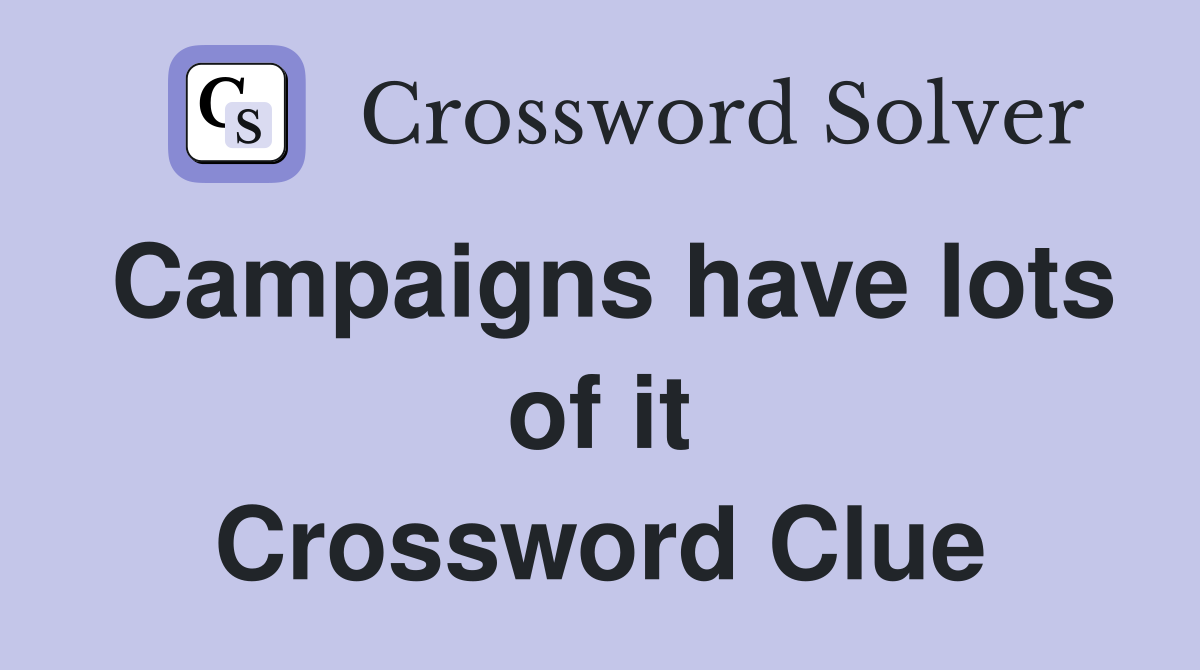 Campaigns have lots of it Crossword Clue