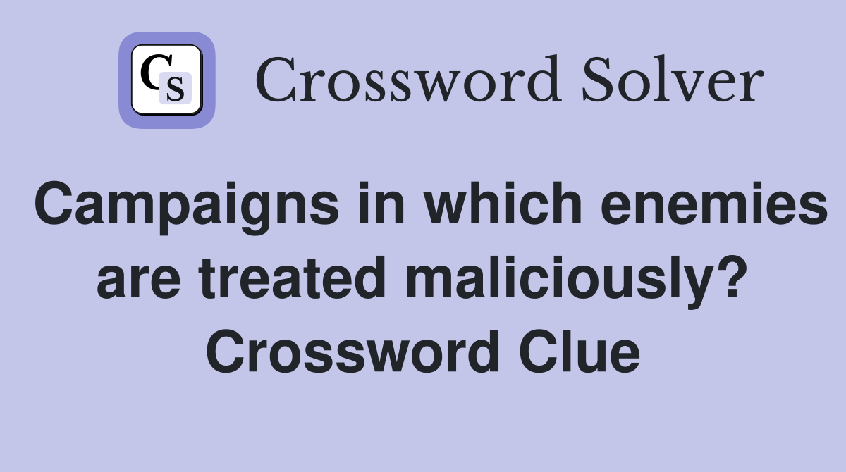 Campaigns in which enemies are treated maliciously? Crossword Clue