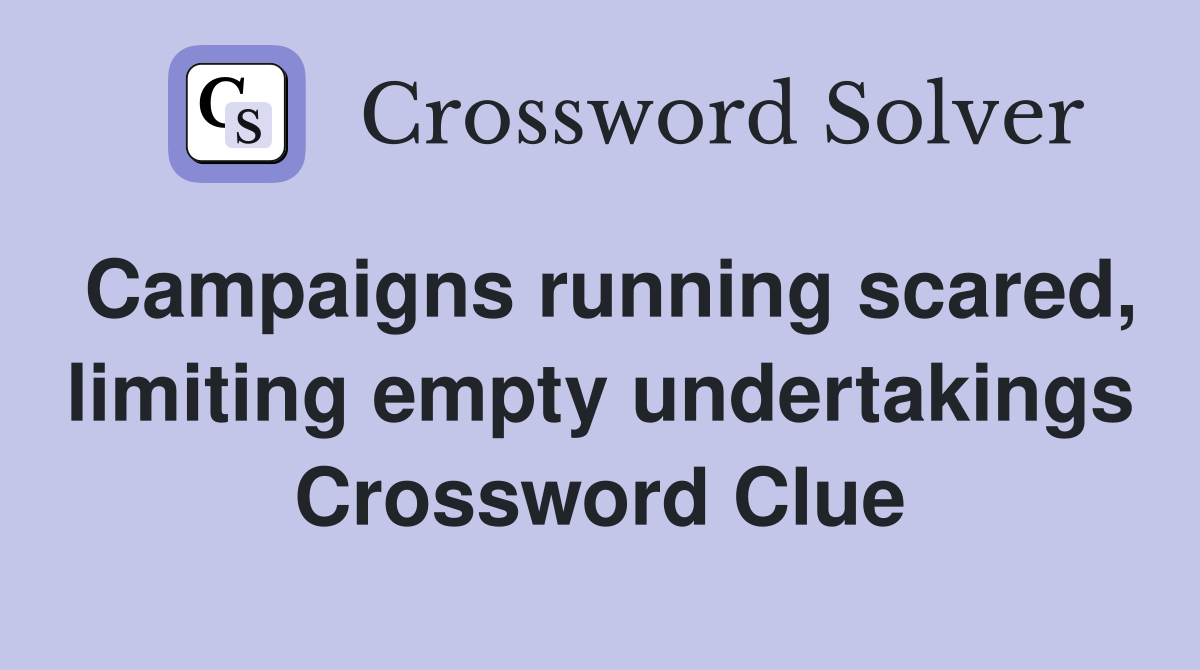 Campaigns running scared, limiting empty undertakings Crossword Clue