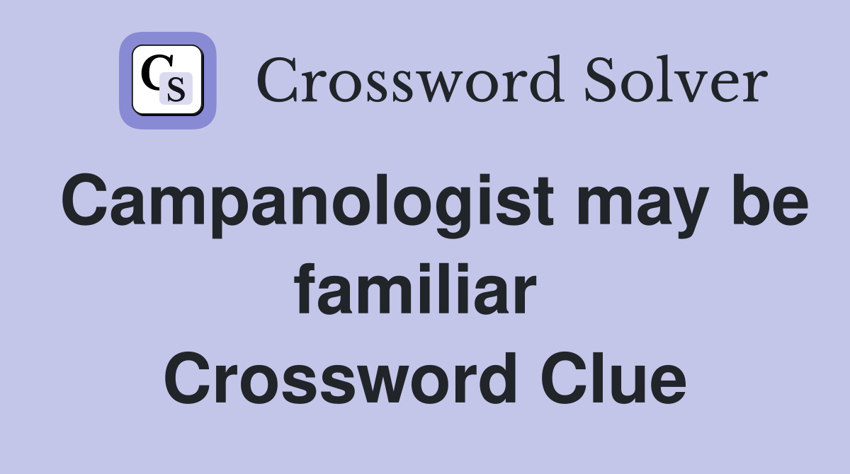 Campanologist may be familiar  Crossword Clue