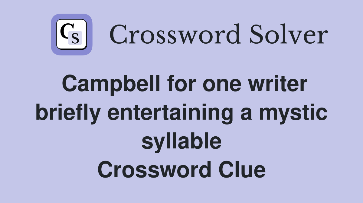 Campbell for one writer briefly entertaining a mystic syllable Crossword Clue