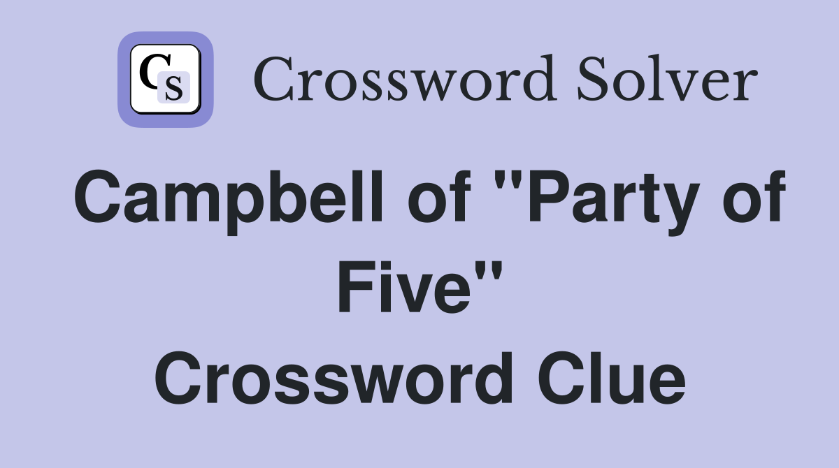 Campbell of "Party of Five" Crossword Clue