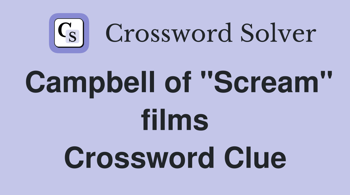 Campbell of "Scream" films Crossword Clue