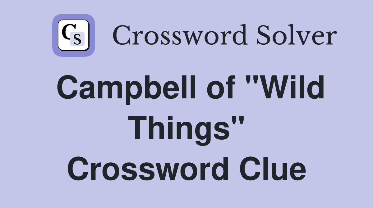 Campbell of "Wild Things" Crossword Clue