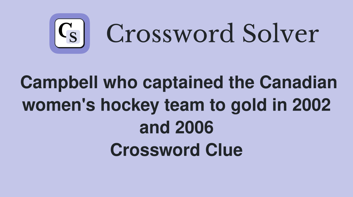 Campbell who captained the Canadian women's hockey team to gold in 2002 and 2006 Crossword Clue