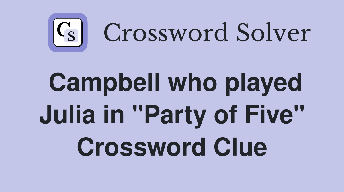 Campbell who played Julia in "Party of Five" Crossword Clue