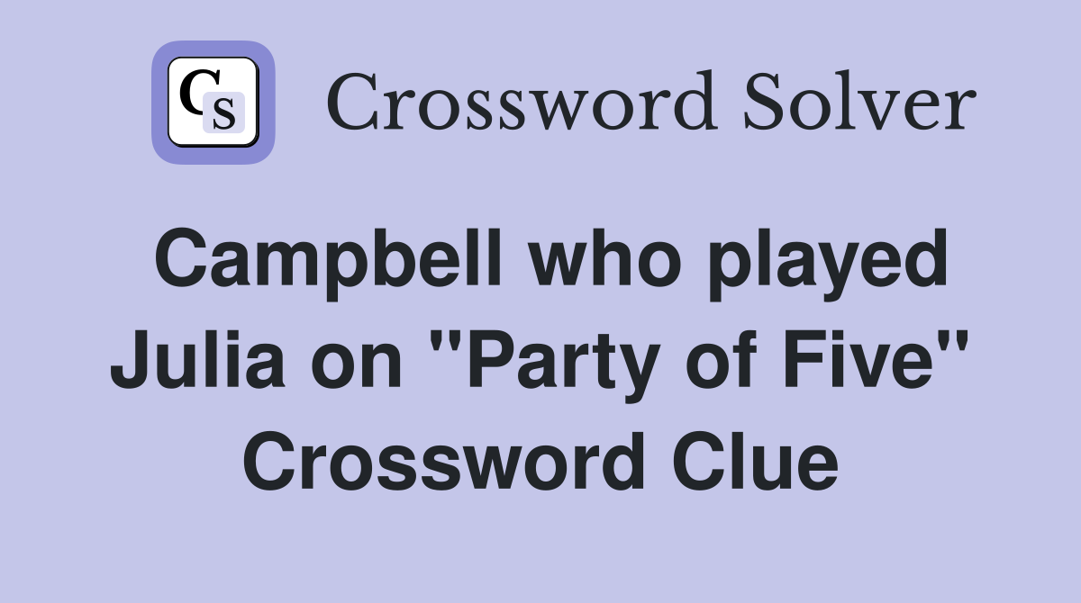 Campbell who played Julia on "Party of Five" Crossword Clue