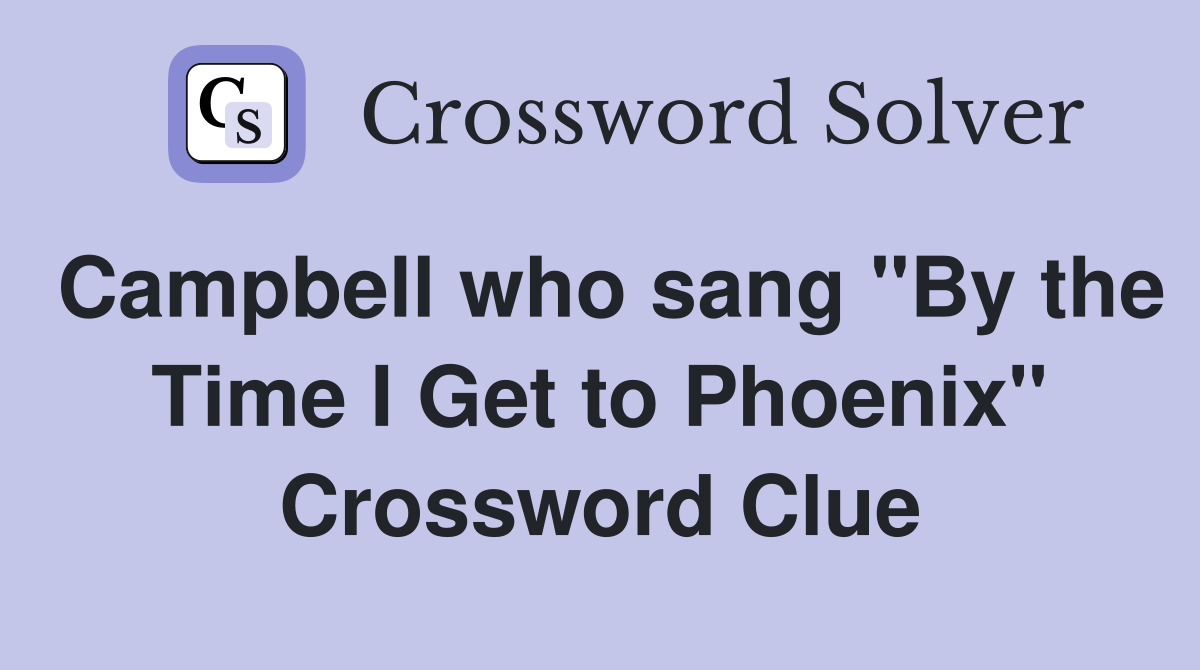 Campbell who sang "By the Time I Get to Phoenix" Crossword Clue