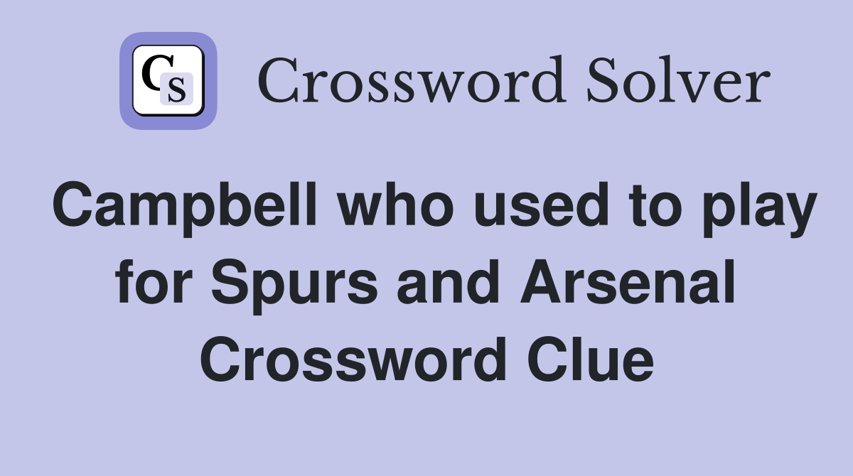 Campbell who used to play for Spurs and Arsenal Crossword Clue