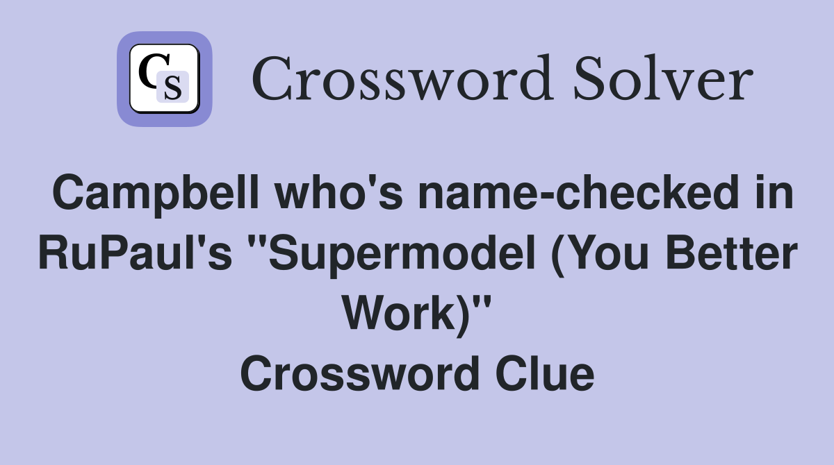 Campbell who's name-checked in RuPaul's "Supermodel (You Better Work)" Crossword Clue