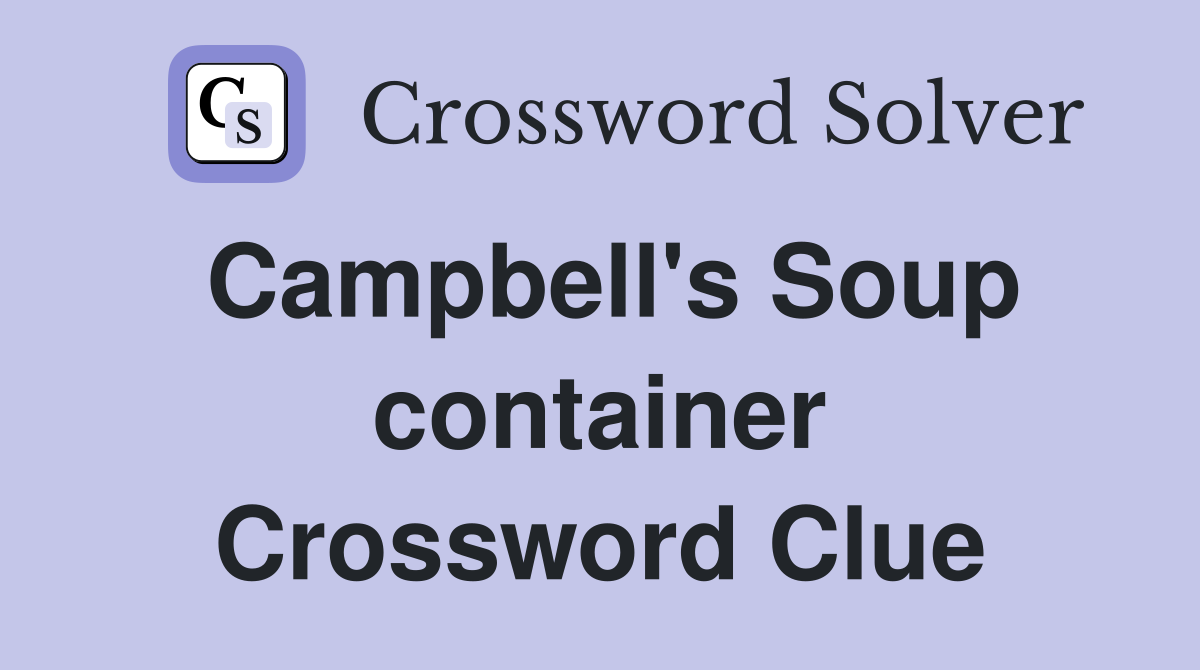 Campbell's Soup container Crossword Clue
