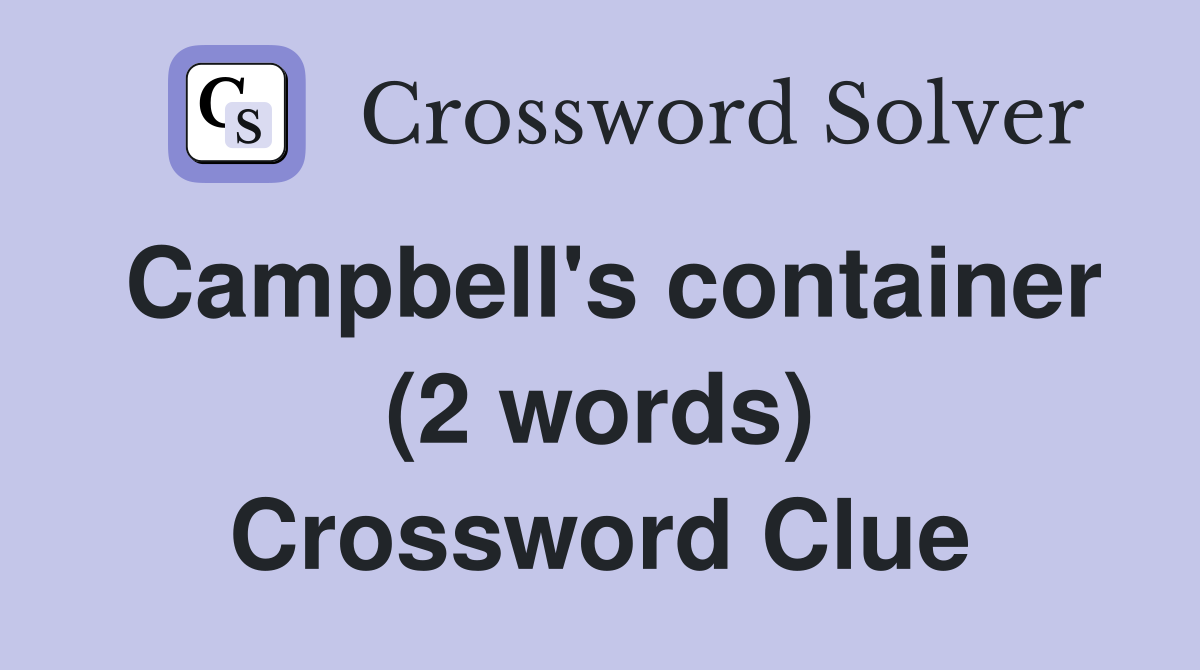 Campbell's container (2 words) Crossword Clue
