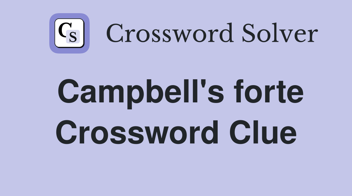 Campbell's forte Crossword Clue
