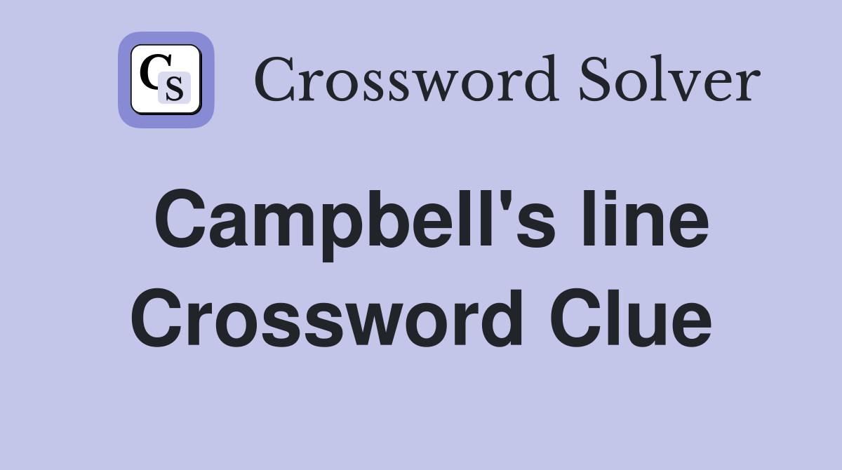 Campbell's line Crossword Clue