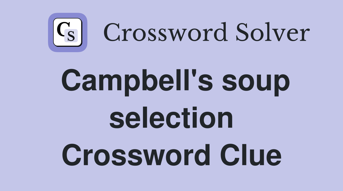 Campbell's soup selection Crossword Clue