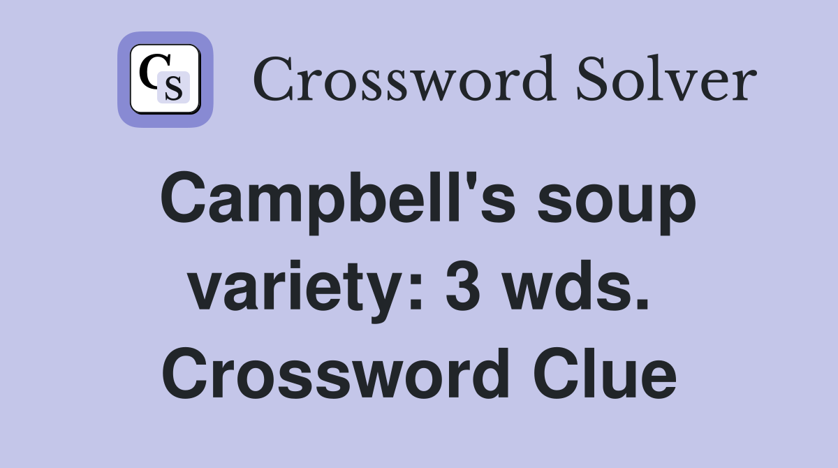 Campbell's soup variety: 3 wds. Crossword Clue