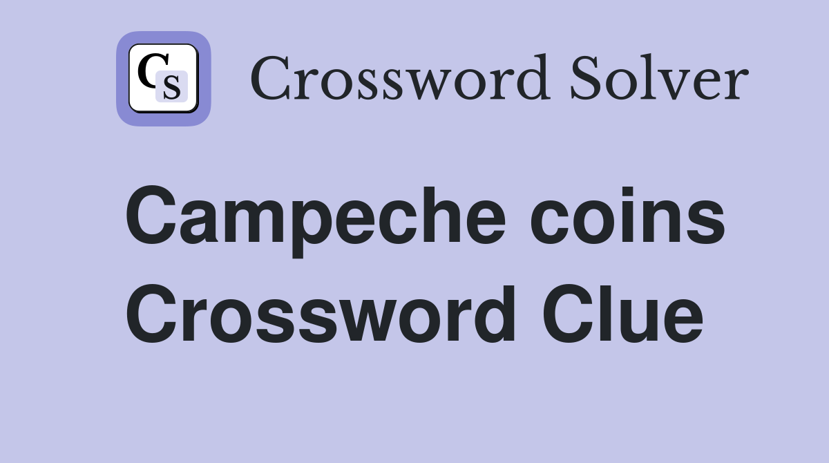 Campeche coins Crossword Clue