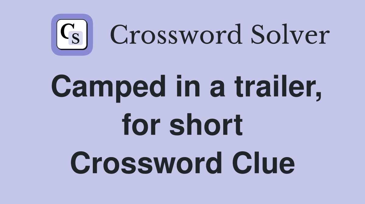 Camped in a trailer, for short Crossword Clue