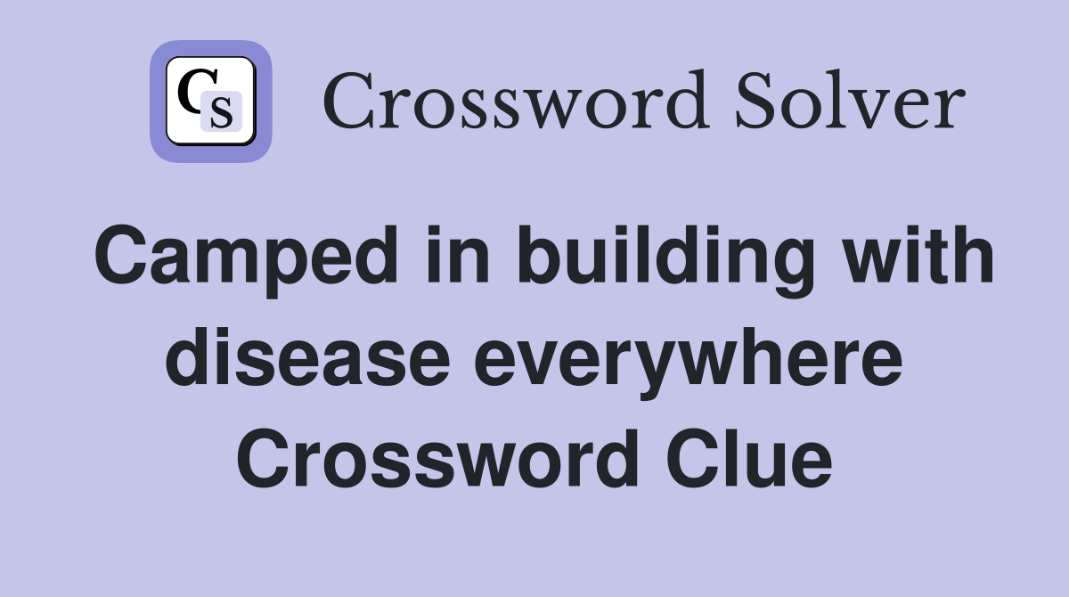 Camped in building with disease everywhere Crossword Clue