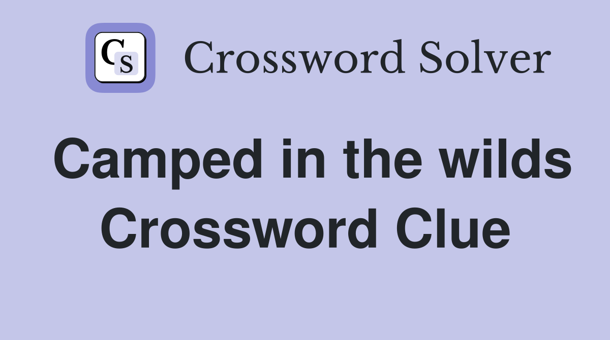 Camped in the wilds Crossword Clue