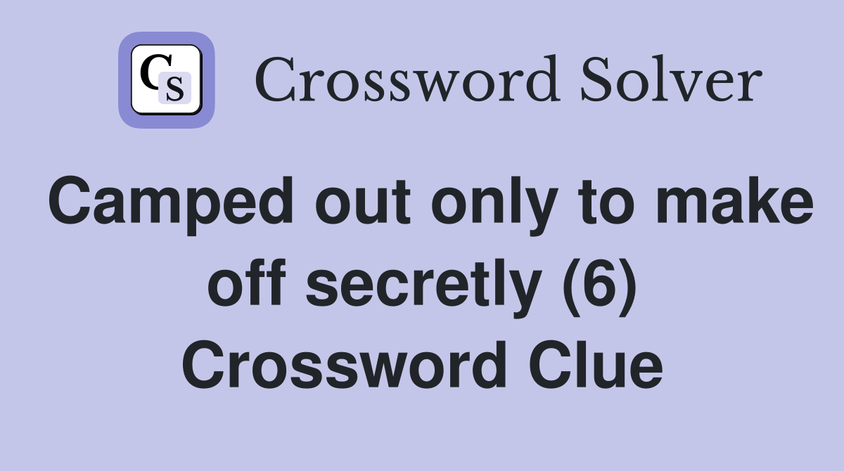 Camped out only to make off secretly (6) Crossword Clue